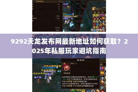 9292天龙发布网最新地址如何获取?2025年私服玩家避坑指南 9292天龙发布网最新地址如何获取?2025年私服玩家避坑指南