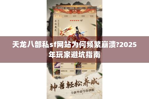 天龙八部私sf网站为何频繁崩溃?2025年玩家避坑指南
