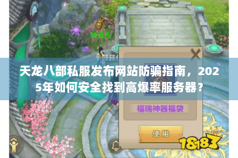 天龙八部私服发布网站防骗指南，2025年如何安全找到高爆率服务器？