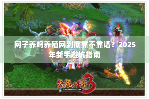 网子养鸡养殖网到底靠不靠谱？2025年新手避坑指南