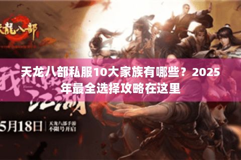 天龙八部私服10大家族有哪些?2025年最全选择攻略在这里 天龙八部私服10大家族有哪些?2025年最全选择攻略在这里