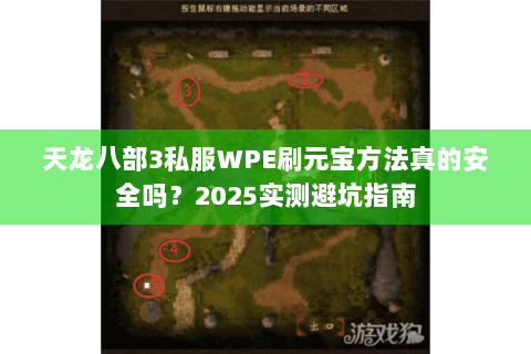 天龙八部3私服WPE刷元宝方法真的安全吗?2025实测避坑指南 天龙八部3私服WPE刷元宝方法真的安全吗?2025实测避坑指南