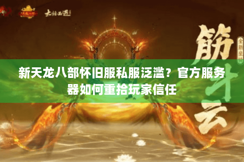 新天龙八部怀旧服私服泛滥?官方服务器如何重拾玩家信任 新天龙八部怀旧服私服泛滥?官方服务器如何重拾玩家信任