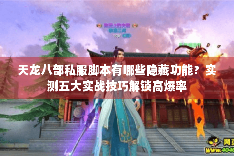 天龙八部私服脚本有哪些隐藏功能？实测五大实战技巧解锁高爆率