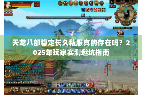 天龙八部稳定长久私服真的存在吗？2025年玩家实测避坑指南