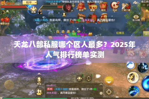 天龙八部私服哪个区人最多？2025年人气排行榜单实测