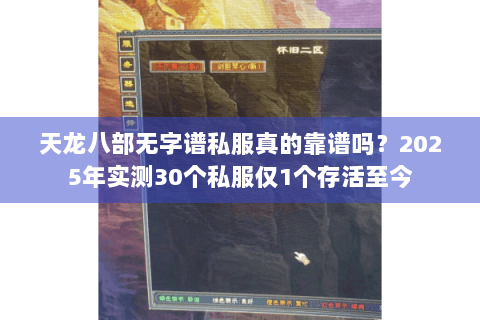 天龙八部无字谱私服真的靠谱吗?2025年实测30个私服仅1个存活至今 天龙八部无字谱私服真的靠谱吗?2025年实测30个私服仅1个存活至今