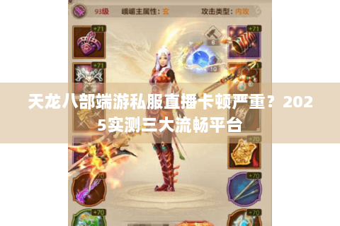 天龙八部端游私服直播卡顿严重？2025实测三大流畅平台