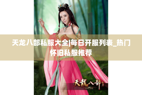 天龙八部私服大全|每日开服列表_热门怀旧私服推荐