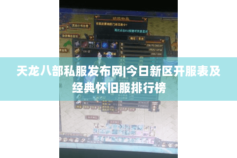 天龙八部私服发布网|今日新区开服表及经典怀旧服排行榜
