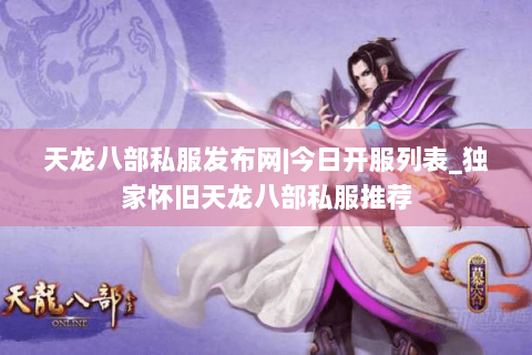 天龙八部私服发布网|今日开服列表_独家怀旧天龙八部私服推荐