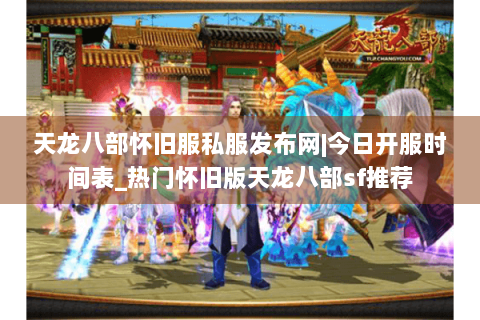 天龙八部怀旧服私服发布网|今日开服时间表_热门怀旧版天龙八部sf推荐 天龙八部怀旧服私服发布网|今日开服时间表_热门怀旧版天龙八部sf推荐
