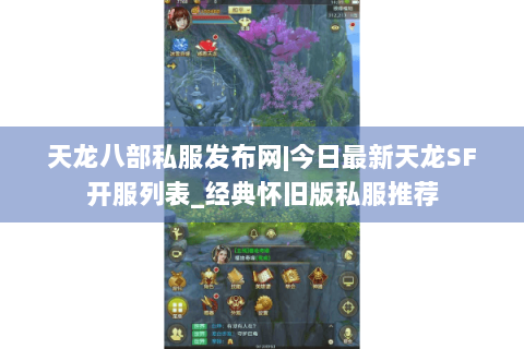 天龙八部私服发布网|今日最新天龙SF开服列表_经典怀旧版私服推荐
