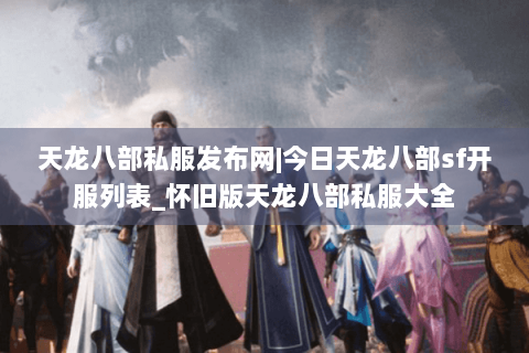 天龙八部私服发布网|今日天龙八部sf开服列表_怀旧版天龙八部私服大全