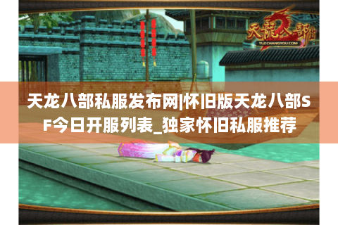 天龙八部私服发布网|怀旧版天龙八部SF今日开服列表_独家怀旧私服推荐