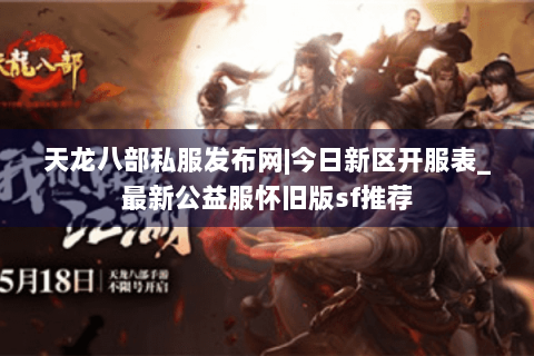 天龙八部私服发布网|今日新区开服表_最新公益服怀旧版sf推荐 天龙八部私服发布网|今日新区开服表_最新公益服怀旧版sf推荐