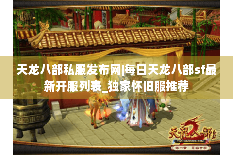 天龙八部私服发布网|每日天龙八部sf最新开服列表_独家怀旧服推荐 天龙八部私服发布网|每日天龙八部sf最新开服列表_独家怀旧服推荐