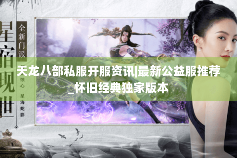 天龙八部私服开服资讯|最新公益服推荐_怀旧经典独家版本 天龙八部私服开服资讯|最新公益服推荐_怀旧经典独家版本