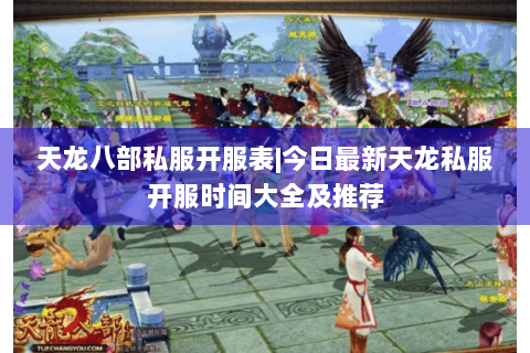 天龙八部私服开服表|今日最新天龙私服开服时间大全及推荐 天龙八部私服开服表|今日最新天龙私服开服时间大全及推荐