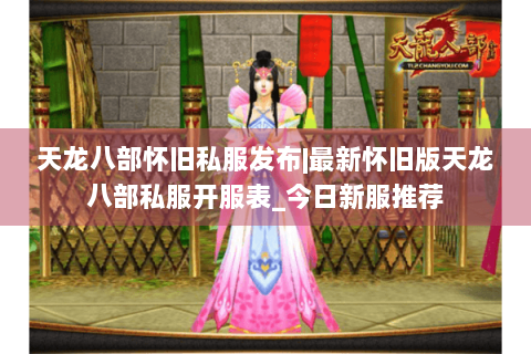 天龙八部怀旧私服发布|最新怀旧版天龙八部私服开服表_今日新服推荐