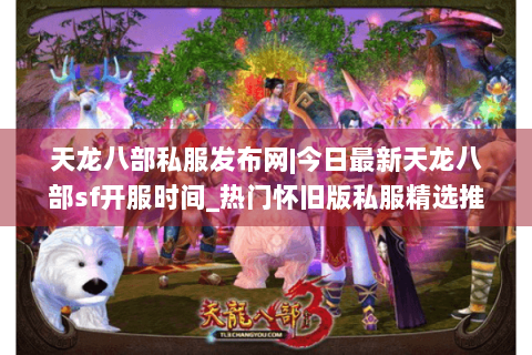 天龙八部私服发布网|今日最新天龙八部sf开服时间_热门怀旧版私服精选推荐 天龙八部私服发布网|今日最新天龙八部sf开服时间_热门怀旧版私服精选推荐