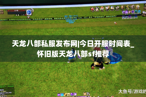 天龙八部私服发布网|今日开服时间表_怀旧版天龙八部sf推荐