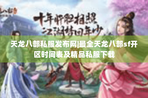 天龙八部私服发布网|最全天龙八部sf开区时间表及精品私服下载 天龙八部私服发布网|最全天龙八部sf开区时间表及精品私服下载