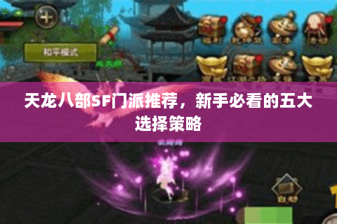 天龙八部SF门派推荐，新手必看的五大选择策略
