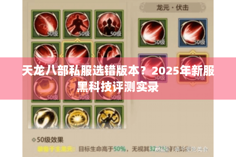 天龙八部私服选错版本?2025年新服黑科技评测实录 天龙八部私服选错版本?2025年新服黑科技评测实录