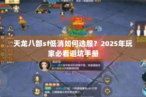 天龙八部sf低消如何选服？2025年玩家必看避坑手册
