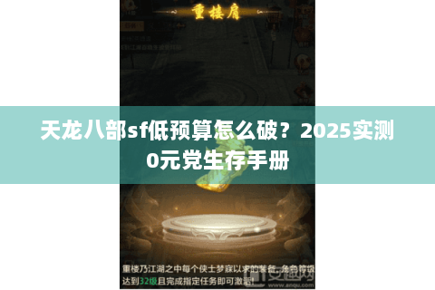 天龙八部sf低预算怎么破？2025实测0元党生存手册