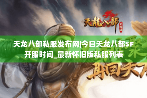 天龙八部私服发布网|今日天龙八部SF开服时间_最新怀旧版私服列表