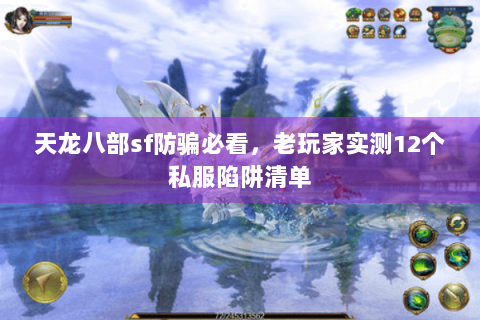 天龙八部sf防骗必看,老玩家实测12个私服陷阱清单 天龙八部sf防骗必看,老玩家实测12个私服陷阱清单