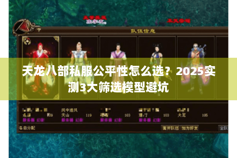 天龙八部私服公平性怎么选?2025实测3大筛选模型避坑 天龙八部私服公平性怎么选?2025实测3大筛选模型避坑