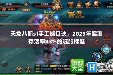 天龙八部sf手工端口诀,2025年实测存活率83%的选服标准 天龙八部sf手工端口诀,2025年实测存活率83%的选服标准