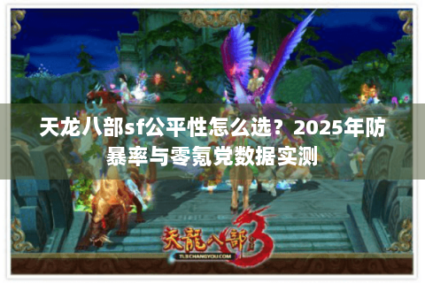天龙八部sf公平性怎么选?2025年防暴率与零氪党数据实测 天龙八部sf公平性怎么选?2025年防暴率与零氪党数据实测