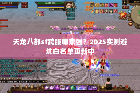 天龙八部sf跨服哪家强?2025实测避坑白名单更新中 天龙八部sf跨服哪家强?2025实测避坑白名单更新中
