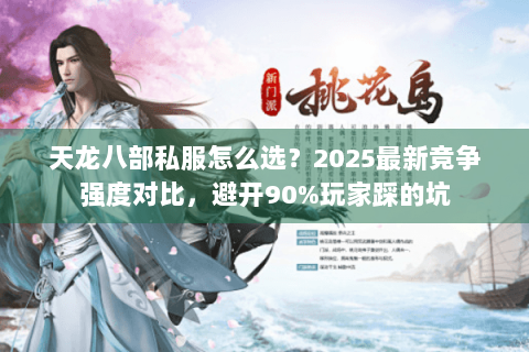 天龙八部私服怎么选?2025最新竞争强度对比,避开90%玩家踩的坑 天龙八部私服怎么选?2025最新竞争强度对比,避开90%玩家踩的坑