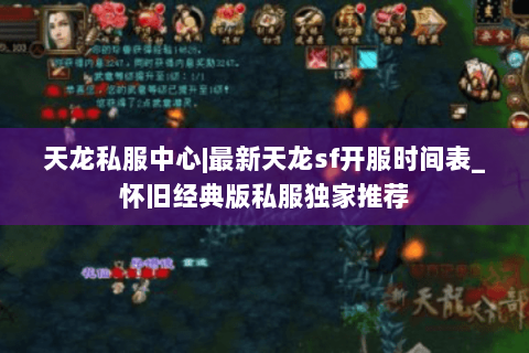 天龙私服中心|最新天龙sf开服时间表_怀旧经典版私服独家推荐 天龙私服中心|最新天龙sf开服时间表_怀旧经典版私服独家推荐