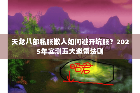 天龙八部私服散人如何避开坑服?2025年实测五大避雷法则 天龙八部私服散人如何避开坑服?2025年实测五大避雷法则