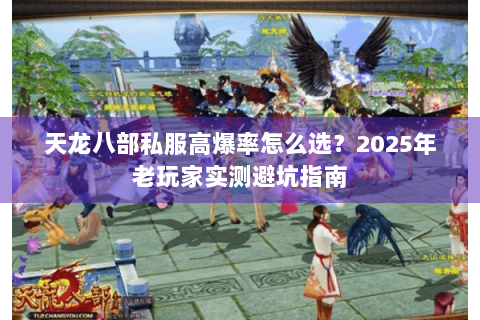 天龙八部私服高爆率怎么选？2025年老玩家实测避坑指南