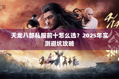天龙八部私服前十怎么选？2025年实测避坑攻略