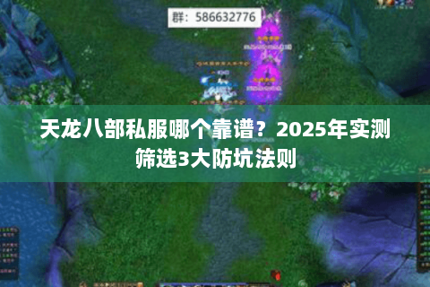 天龙八部私服哪个靠谱？2025年实测筛选3大防坑法则
