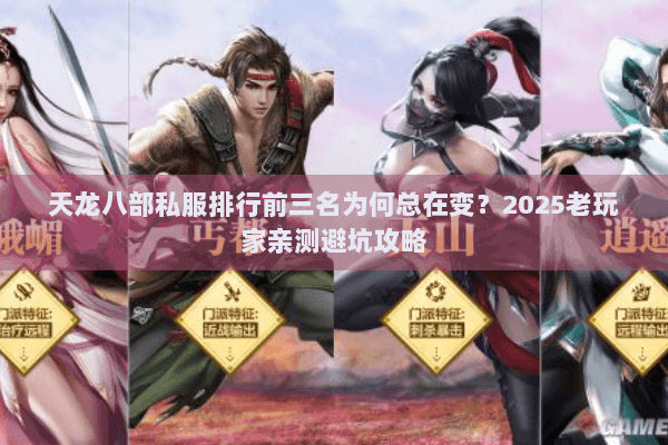 天龙八部私服排行前三名为何总在变?2025老玩家亲测避坑攻略 天龙八部私服排行前三名为何总在变?2025老玩家亲测避坑攻略