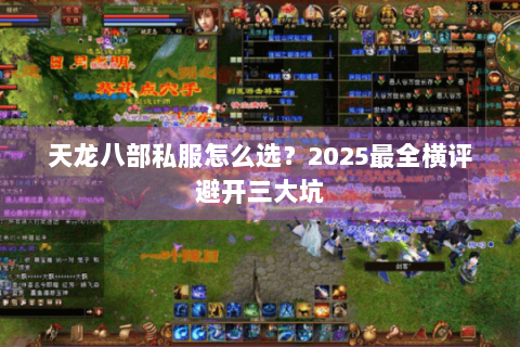 天龙八部私服怎么选?2025最全横评避开三大坑 天龙八部私服怎么选?2025最全横评避开三大坑