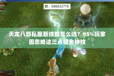 天龙八部私服新技能怎么选？95%玩家因忽略这三点错失神技