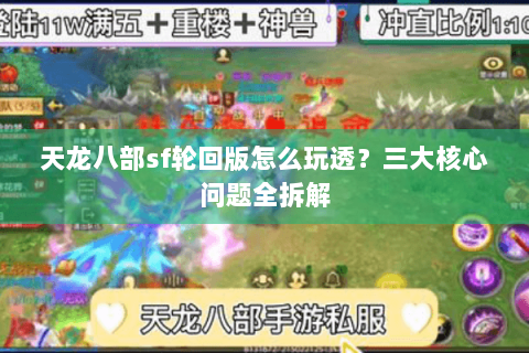 天龙八部sf轮回版怎么玩透?三大核心问题全拆解 天龙八部sf轮回版怎么玩透?三大核心问题全拆解