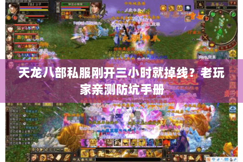 天龙八部私服刚开三小时就掉线？老玩家亲测防坑手册