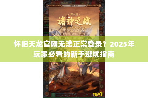 怀旧天龙官网无法正常登录？2025年玩家必看的新手避坑指南