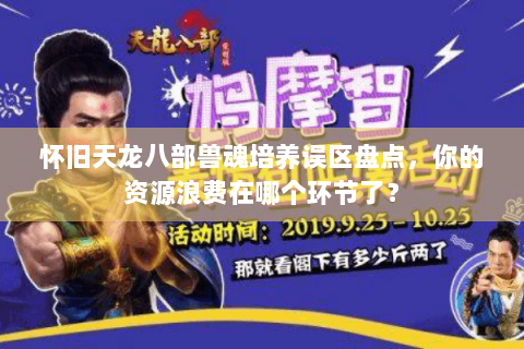 怀旧天龙八部兽魂培养误区盘点，你的资源浪费在哪个环节了？